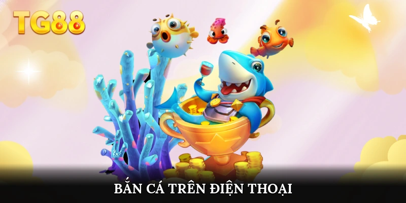 Bắn cá trên điện thoại